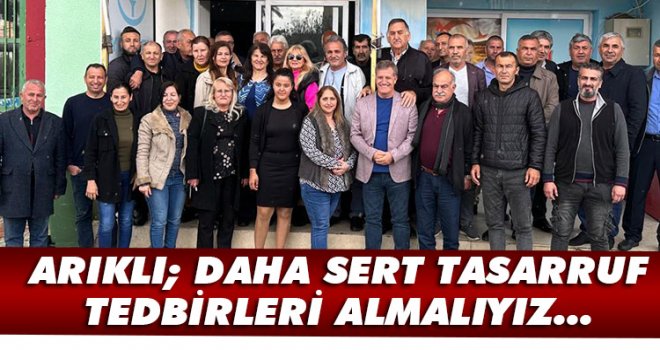 ARIKLI; DAHA SERT TASARRUF TEDBİRLERİ ALMALIYIZ...