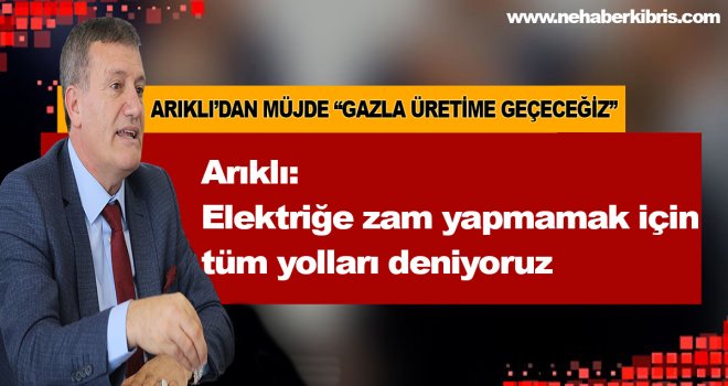 ÇOK YAKINDA GAZLA ELEKTRİK ÜRETİMİNE GEÇECEĞİZ