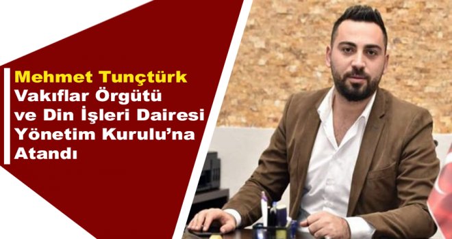 Mehmet Tunçtürk Vakıflar Örgütü ve Din İşleri Dairesi Yönetim Kurulu’na Atandı