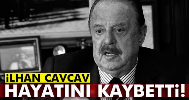  İlhan Cavcav hayatını kaybetti! 