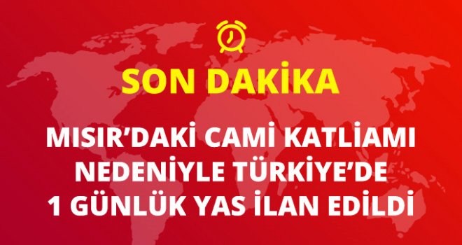  Mısır'daki Cami Katliamı Nedeniyle 1 Günlük Yas İlan Edildi