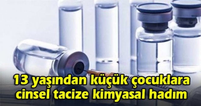 13 yaşından küçük çocuklara cinsel tacize kimyasal hadım