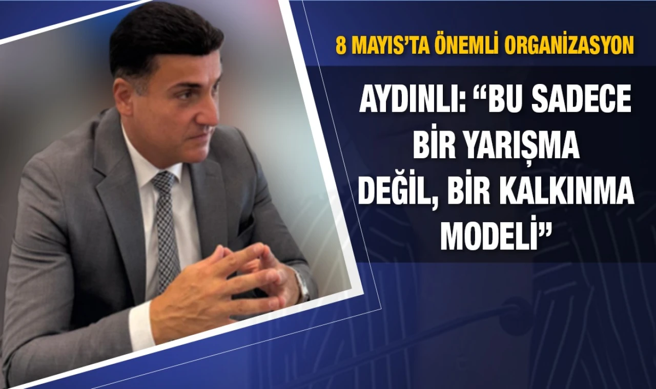 Tayfun Aydınlı: Bu sadece bir yarışma değil, bir kalkınma modeli