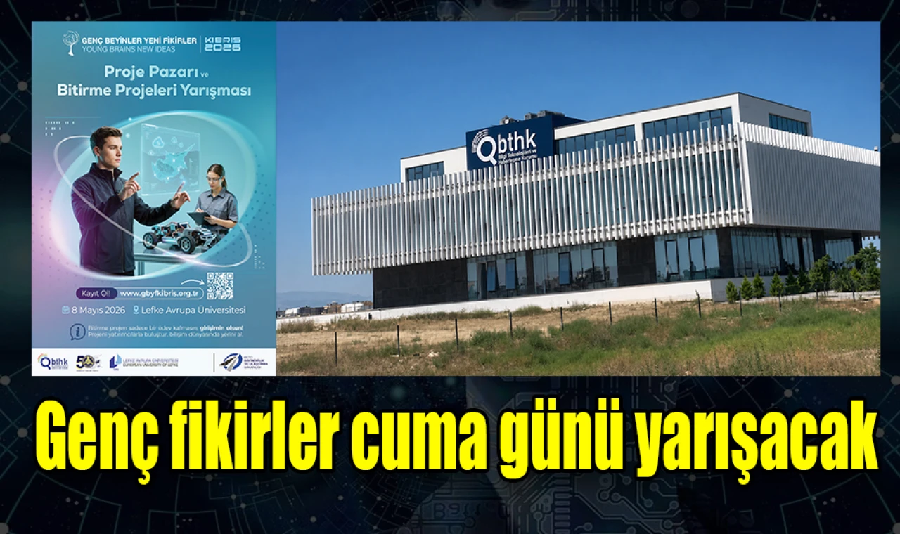 Genç Beyinler Yeni Fikirler (GBYF KIBRIS) Proje Yarışması Cuma Günü Gerçekleştiriliyor