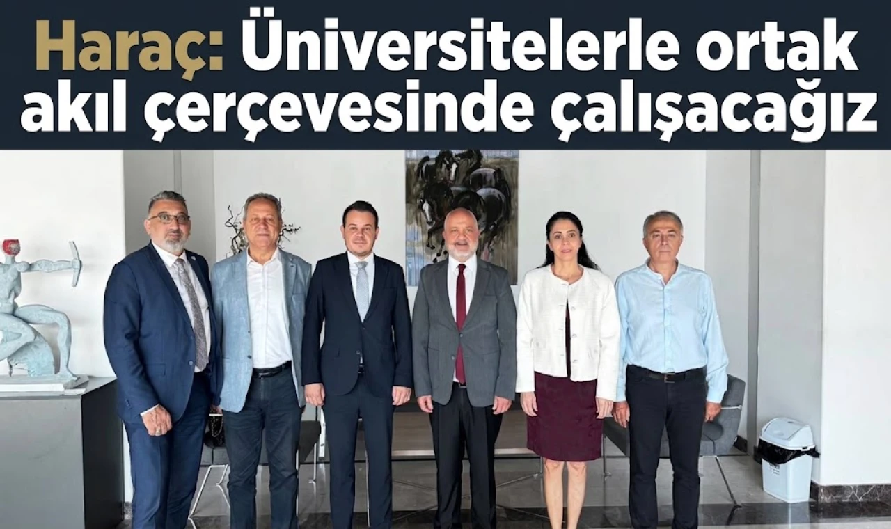 Haraç: Üniversitelerle ortak akıl çerçevesinde çalışacağız