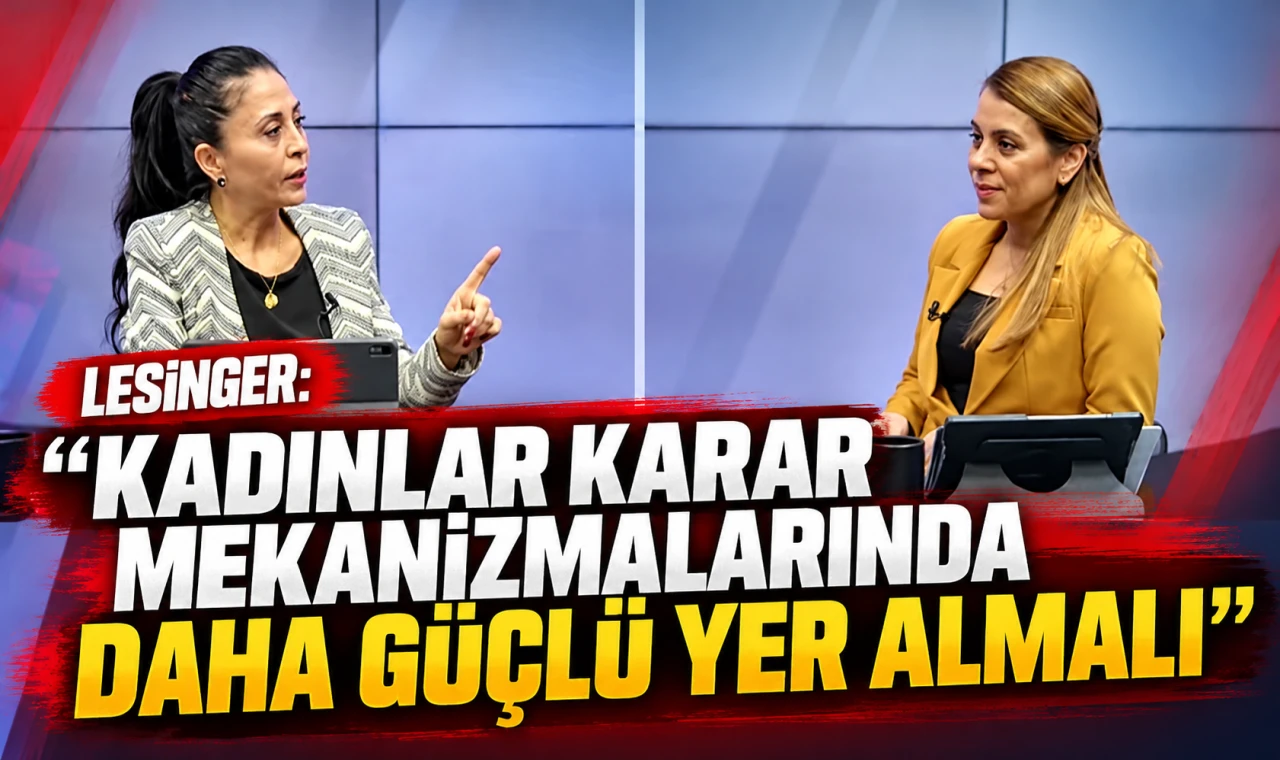 Lesinger: “Kadınlar karar mekanizmalarında daha güçlü yer almalı”