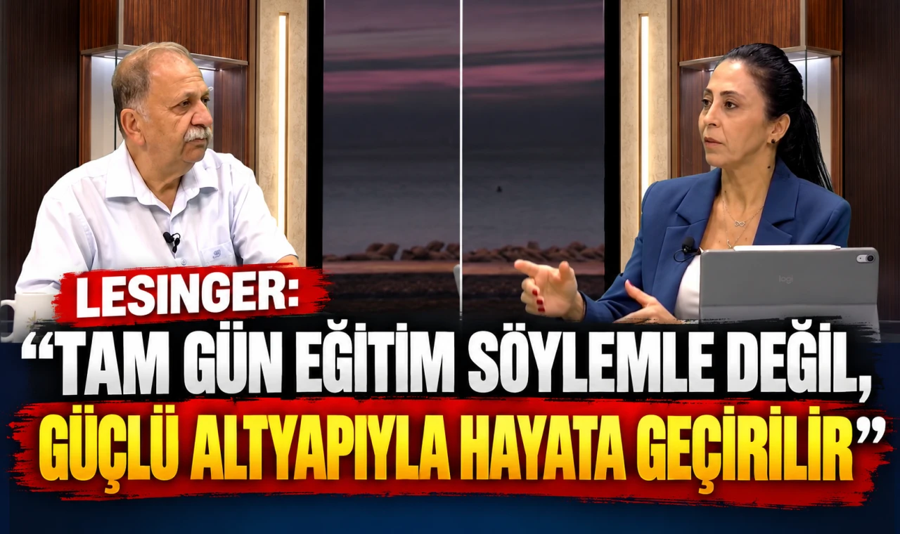 Lesinger: “Tam gün eğitim söylemle değil, güçlü altyapıyla hayata geçirilir”