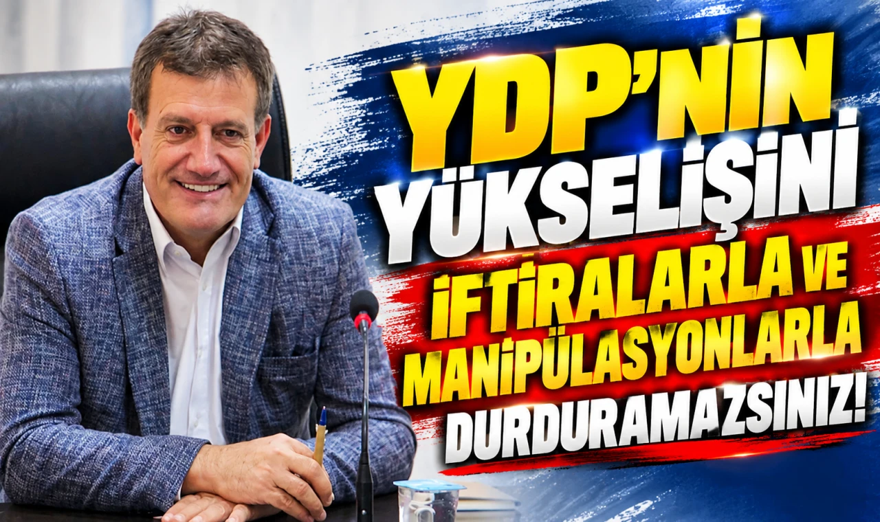 YDP’NİN YÜKSELİŞİNİ İFTİRALARLA VE MANİPÜLASYONLARLA DURDURAMAZSINIZ!