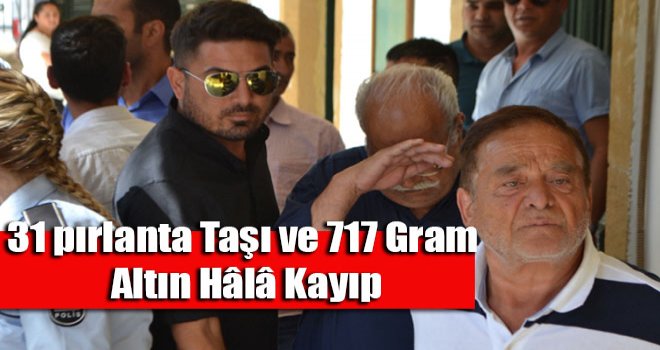 31 pırlanta taşı ve 717 gram altın hâlâ kayıp