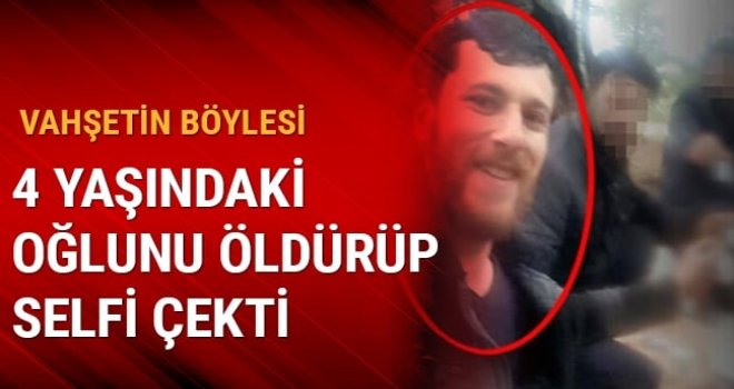 4 yaşındaki oğlunu öldürüp selfi çekti