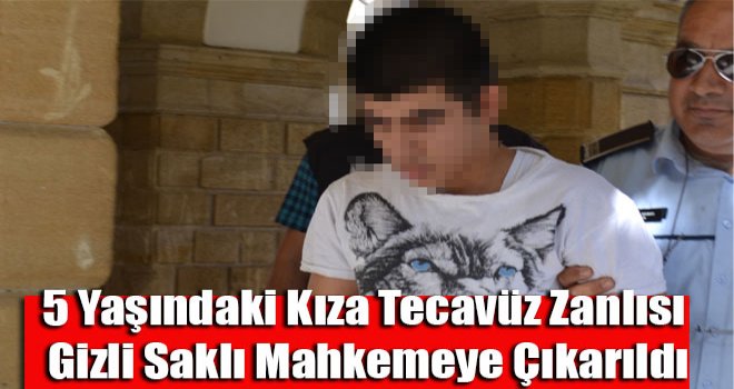 5 yaşındaki kıza tecavüz zanlısı gizli saklı mahkemeye çıkarıldı
