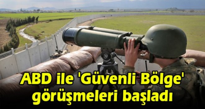 ABD ile 'Güvenli Bölge' görüşmeleri başladı