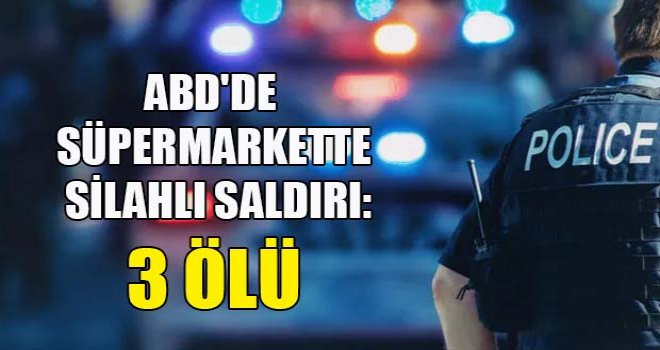 ABD'de süpermarkette silahlı saldırı: 3 ölü