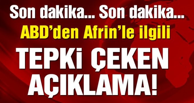 ABD’den son dakika tepki çeken Afrin açıklaması!