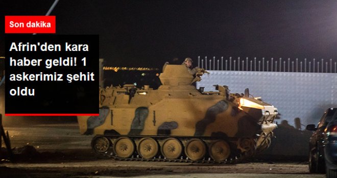 Afrin Operasyonu'ndan İlk Acı Haber Geldi'  1 Askerimiz Şehit Oldu