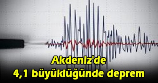 Akdeniz'de 4,1 büyüklüğünde deprem