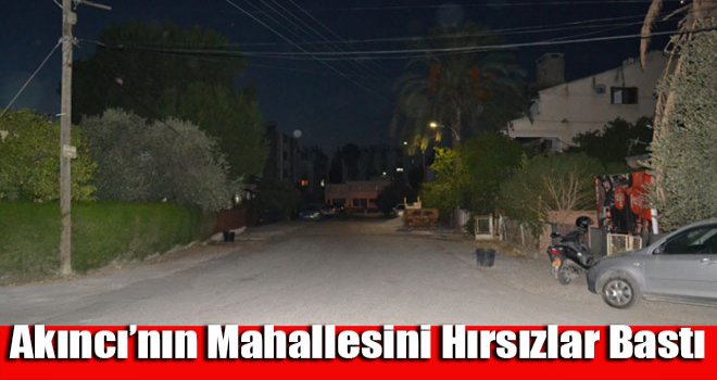 Akıncı’nın mahallesini hırsızlar bastı
