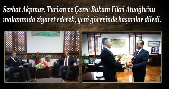 AKPINAR YENİ TURİZM VE ÇEVRE BAKANI ATAOĞLU’NU ZİYARET ETTİ