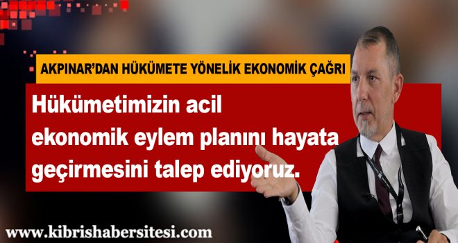 AKPINAR’DAN HÜKÜMETE YÖNELİK EKONOMİK ÇAĞRI