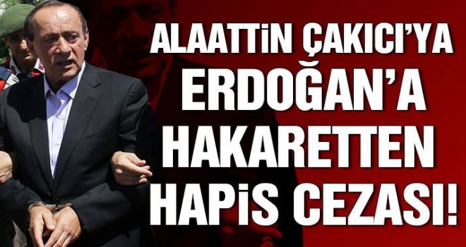 Alaattin Çakıcı’ya Cumhurbaşkanı’na hakaretten 10 ay hapis cezası