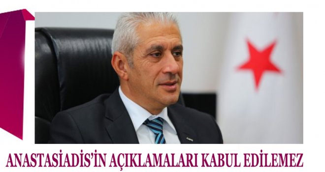 ANASTASİADİS’İN AÇIKLAMALARI KABUL EDİLEMEZ