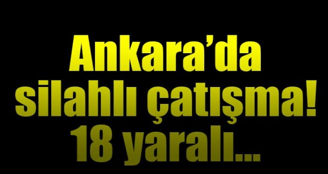 Ankara'da silahlı çatışma 18 yaralı