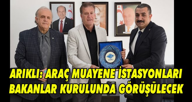 ARIKLI: ARAÇ MUAYENE İSTASYONLARI BAKANLAR KURULUNDA GÖRÜŞÜLECEK