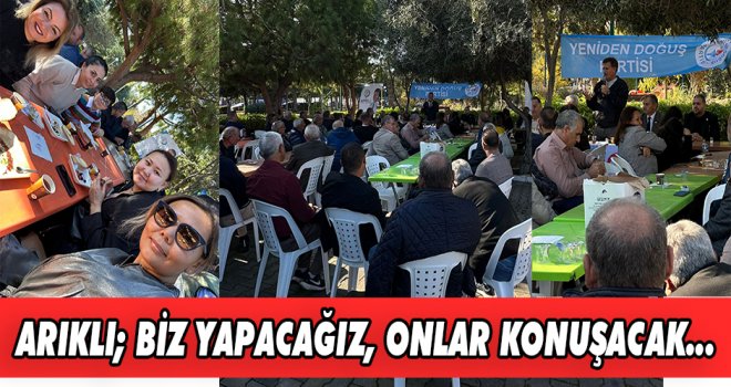 ARIKLI; BİZ YAPACAĞIZ, ONLAR KONUŞACAK...