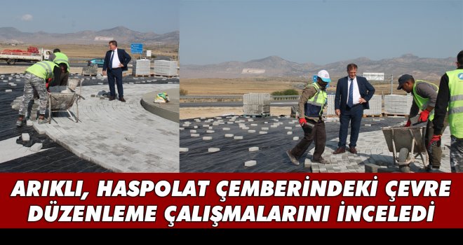 ARIKLI, HASPOLAT ÇEMBERİNDEKİ ÇEVRE DÜZENLEME ÇALIŞMALARINI İNCELEDİ