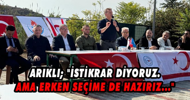 Arıklı: İstikrar diyoruz ama erken seçime de hazırız