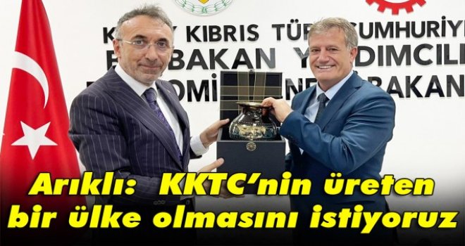 Arıklı: KKTC’nin üreten bir ülke olmasını istiyoruz