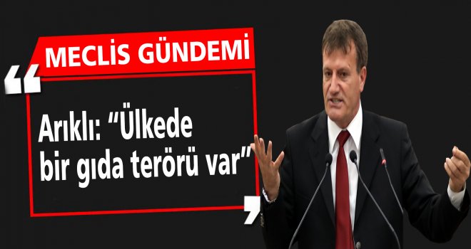 Arıklı: “Ülkede bir gıda terörü var”