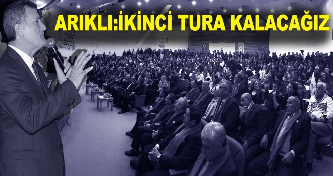 ARIKLI:İKİNCİ TURA KALACAĞIZ