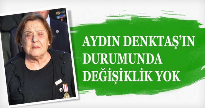 AYDIN DENKTAŞ’IN DURUMUNDA DEĞİŞİKLİK YOK