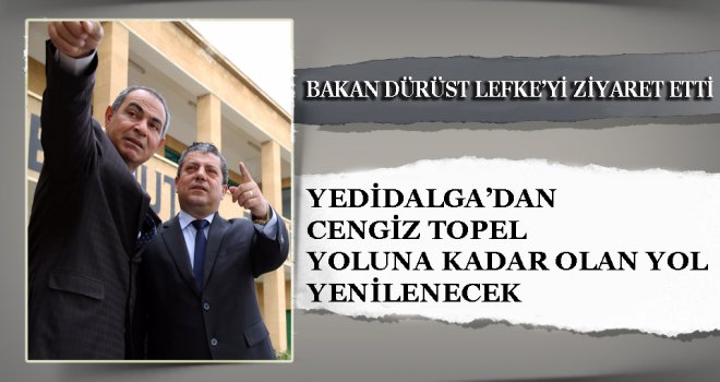 BAKAN DÜRÜST LEFKE’Yİ ZİYARET ETTİ 