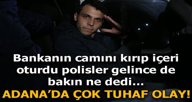 Bankanın camı kırıp içeri girip oturdu