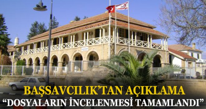 BAŞSAVCILIK’TAN AÇIKLAMA: DOSYALARIN İNCELENMESİ TAMAMLANDI