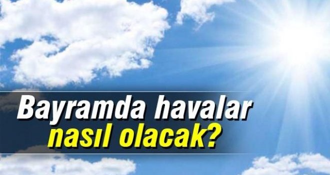 Bayram'da hava nasıl olucak