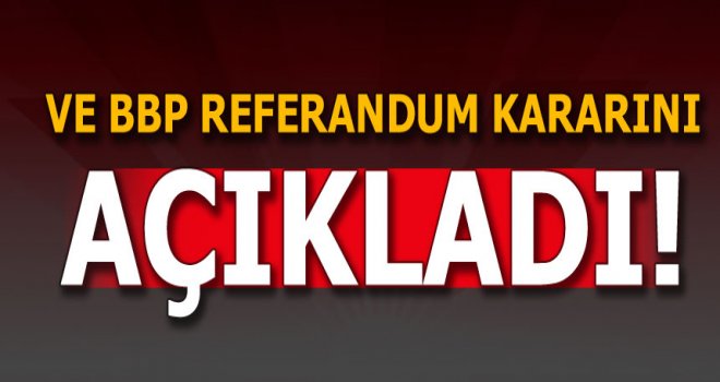 BBP referandum kararını açıkladı