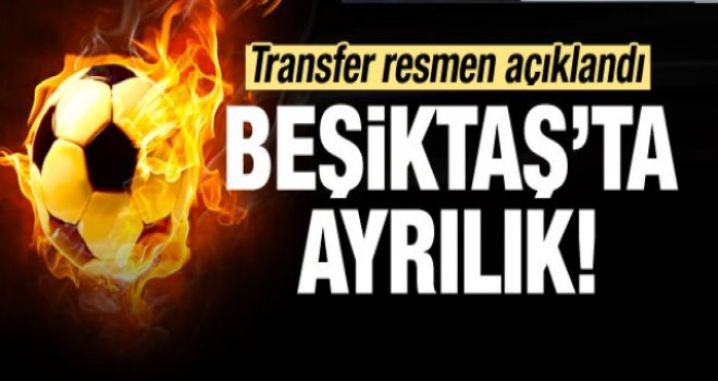 Beşiktaş'ta ayrılık! Transfer resmen açıklandı!