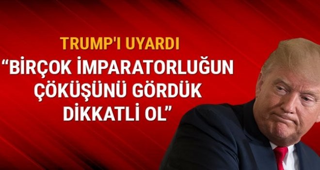 Birçok imparatorluğun çöküşünü gördük. Dikkatli ol