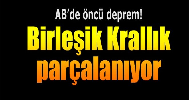 Birleşik Krallık parçalanıyor!