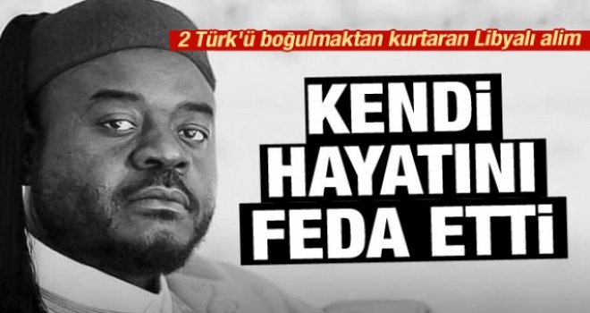 Boğulmak üzere olan iki Türk'ü kurtaran Libyalı alim öldü