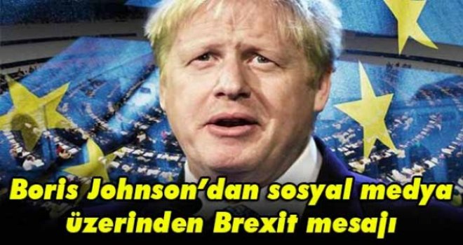 Boris Johnson’dan sosyal medya üzerinden Brexit mesajı