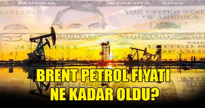 Brent petrol fiyatında son durum