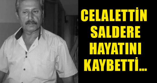 Celalettin Saldere hayatını kaybetti…