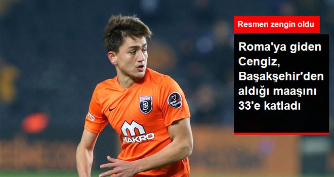 Cengiz Ünder, Başakşehir'de Aldığı Maaşını 33'e Katladı