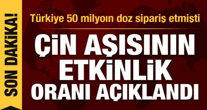 Çin aşısının etkinlik oranı açıklandı