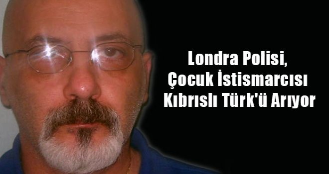 Çocuk İstismarcısı Kıbrıslı Türk'ü Aranıyor...