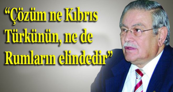 “Çözüm ne Kıbrıs Türkünün, ne de Rumların elindedir”